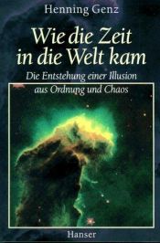 book cover of Wie die Zeit in die Welt kam : die Entstehung einer Illusion aus Ordnung und Chaos by Henning Genz