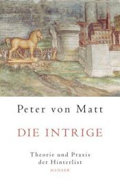 book cover of Die Intrige. Theorie und Praxis der Hinterlist by Peter von Matt