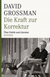 book cover of Die Kraft zur Korrektur. Über Politik und Literatur by David Grossman