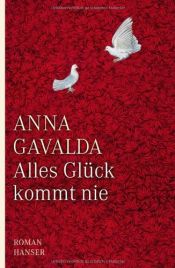 book cover of Alles Glück kommt nie by Anna Gavalda