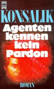 book cover of Agenten kennen kein Pardon by Heinz G. Konsalik