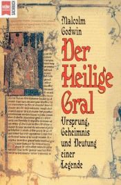 book cover of Den hellige gral : dens oprindelse, hemmeligheder og betydning by Malcolm Godwin