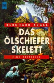 book cover of Das Ölschieferskelett. Eine Zeitreise. by Bernhard Kegel