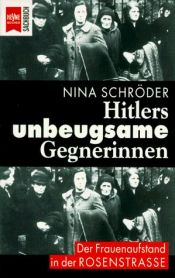 book cover of Hitlers unbeugsame Gegnerinnen. Der Frauenaufstand in der Rosenstrasse. by Nina Schröder