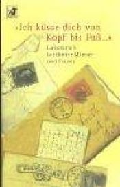 book cover of Ich küsse dich von Kopf bis Fuß... Liebesbriefe berühmter Frauen und Männer. by Werner Fuld