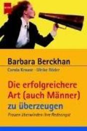book cover of Die erfolgreichere Art (auch Männer) zu überzeugen : Frauen überwinden ihre Redeangst by Barbara Berckhan