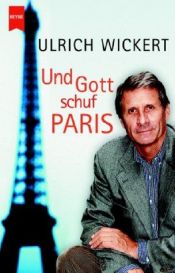 book cover of Und Gott schuf Paris by Ulrich Wickert