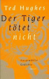 book cover of Der Tiger tötet nicht: Ausgewählte Gedichte. Englisch und deutsch by Ted Hughes