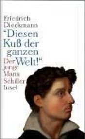 book cover of "Diesen Kuß der ganzen Welt!." Der junge Mann Schiller by Friedrich Dieckmann