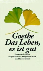 book cover of Das Leben, es ist gut : hundert Gedichte by ヨハン・ヴォルフガング・フォン・ゲーテ