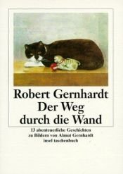 book cover of Der Weg durch die Wand. Dreizehn abenteuerliche Geschichten by Robert Gernhardt