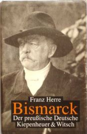 book cover of Bismarck : der preussische Deutsche by Franz Herre