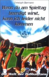 book cover of Wenn du am Spieltag beerdigt wirst, kann ich leider nicht kommen : die Welt der Fußballfans by Christoph Biermann