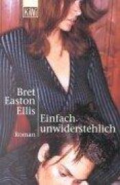 book cover of Einfach unwiderstehlich by Bret Easton Ellis