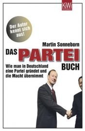 book cover of Das Partei-Buch : wie man in Deutschland eine Partei gründet und die Macht übernimmt by Martin Sonneborn