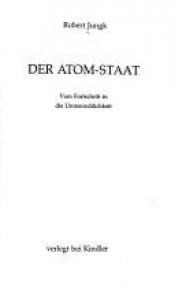 book cover of Der Atom-Staat : vom Fortschritt in d. Unmenschlichkeit by Robert Jungk