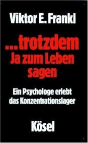 book cover of ... trotzdem Ja zum Leben sagen: Ein Psychologe erlebt das Konzentrationslager by Viktor Frankl
