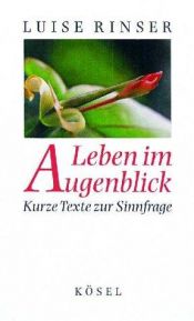book cover of Leben im Augenblick. Kurze Texte zur Sinnfrage by Luise Rinser