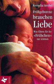 book cover of Frühgeborene brauchen Liebe. Was Eltern für ihr 'Frühchen' tun können. by Kornelia Strobel