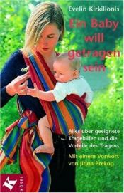 book cover of Ein Baby will getragen sein. Alles über geeignete Tragehilfen und die Vorteile des Tragens. by Evelin Kirkilionis