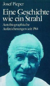 book cover of Eine Geschichte wie ein Strahl : Autobiographische Aufzeichnungen seit 1964 by Josef Pieper