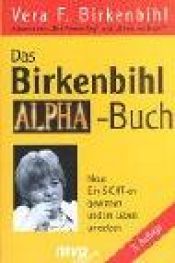 book cover of Das Birkenbihl- Alpha- Buch. Neue Ein- SICHT-en gewinnen und im Leben umsetzen by Vera F. Birkenbihl