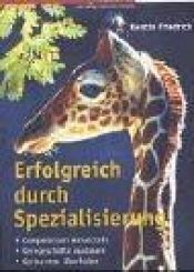 book cover of Erfolgreich durch Spezialisierung.Kompetenzen entwickeln; Kerngeschäfte ausbauen; Konkurrenz überholen by Kerstin Friedrich