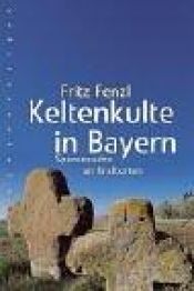 book cover of Keltenkulte in Bayern. Spurensuche an Kraftorten by Fritz Fenzl