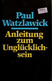 book cover of Anleitung zum Unglücklichsein (Serie Piper) by Paul Watzlawick