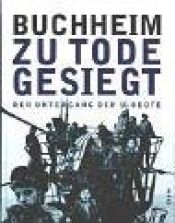 book cover of Zu Tode gesiegt. Der Untergang der U-Boote by Lothar-Günther Buchheim