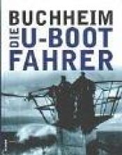 book cover of Die U- Boot- Fahrer. Die Boote, die Besatzungen und ihr Admiral by Lothar-Günther Buchheim