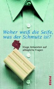book cover of Woher weiß die Seife, was der Schmutz ist? Sonderausgabe. Kluge Antworten auf alltägliche Fragen by Robert Wolke