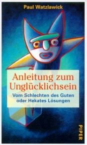 book cover of Anleitung zum Unglücklichsein. Vom Schlechten des Guten oder Hekates Lösungen. by Paul Watzlawick