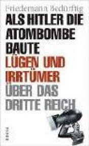 book cover of Als Hitler die Atombombe baute. Lügen und Irrtümer über das Dritte Reich. by Friedemann Bedürftig