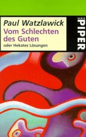 book cover of Vom Schlechten des Guten: oder Hekates Lösungen by Paul Watzlawick