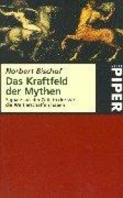 book cover of Das Kraftfeld der Mythen : Signale aus der Zeit, in der wir die Welt erschaffen haben by Norbert Bischof