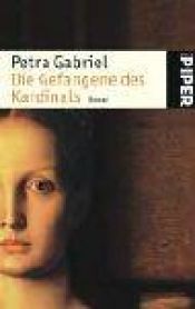 book cover of Die Gefangene des Kardinals by Petra Gabriel