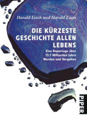 book cover of Die kürzeste Geschichte allen Lebens: eine Reportage über 13,7 Milliarden Jahre Werden und Vergehen by Harald Lesch|Harald Zaun