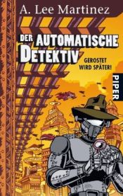 book cover of Der automatische Detektiv : gerostet wird später! by A. Lee Martinez