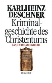 book cover of Kriminalgeschichte des Christentums, Bd.3, Die Alte Kirche by Karlheinz Deschner