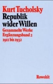 book cover of Republik wider Willen - Texte 1911 - 1932 - Gesammelte Werke Ergänzungsband 2 by Kurts Tuholskis
