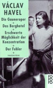 book cover of Die Gauneroper. Das Berghotel. Erschwerte Möglichkeit der Konzentration. Der Fehler. Theaterstücke. by Václav Havel