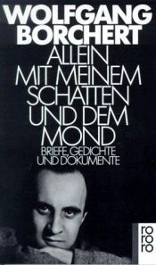 book cover of Allein Mit Meinem Schatten Und Dem Mond: Briefe, Gedichte Und Dokumente by Wolfgang Borchert