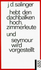 book cover of Hebt den Dachbalken hoch, Zimmerleute und Seymour wird vorgestellt by J. D. Salinger