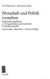 book cover of Wirtschaft und Politik verstehen : didaktisches Sachbuch zur Vorgeschichte und Geschichte der Bundesrepublik : Erläuterungen, Materialien, Arbeitsvorschläge by Ernst Heinrich von Bernewitz