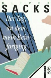book cover of Der Tag, an dem mein Bein fortging. ( sachbuch). by Oliver Sacks