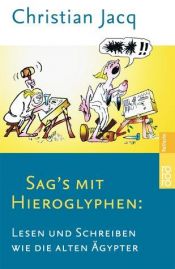 book cover of Sags mit Hieroglyphen: Lesen und Schreiben wie die alten Ägypter by Jacq Christian