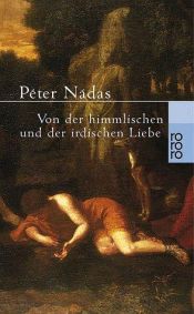 book cover of Von der himmlischen und der irdischen Liebe by Péter Nádas