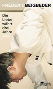 book cover of Die Liebe währt drei Jahre by Frédéric Beigbeder