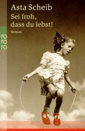 book cover of Sei froh, dass du lebst by Asta Scheib